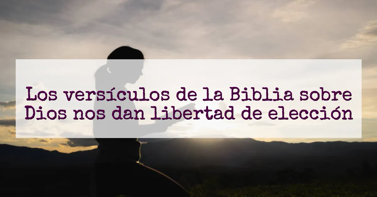 Los versículos de la Biblia sobre Dios nos dan libertad de elección