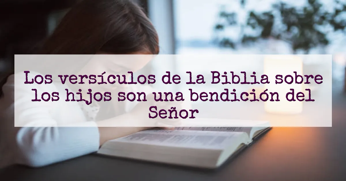 Los versículos de la Biblia sobre los hijos son una bendición del Señor