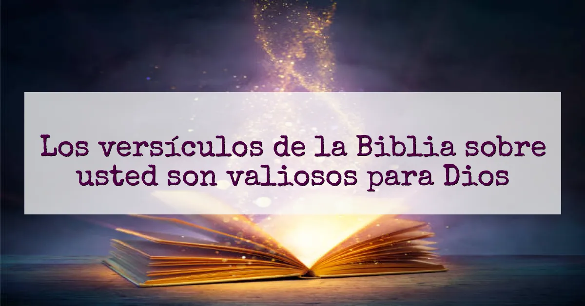 Los versículos de la Biblia sobre usted son valiosos para Dios