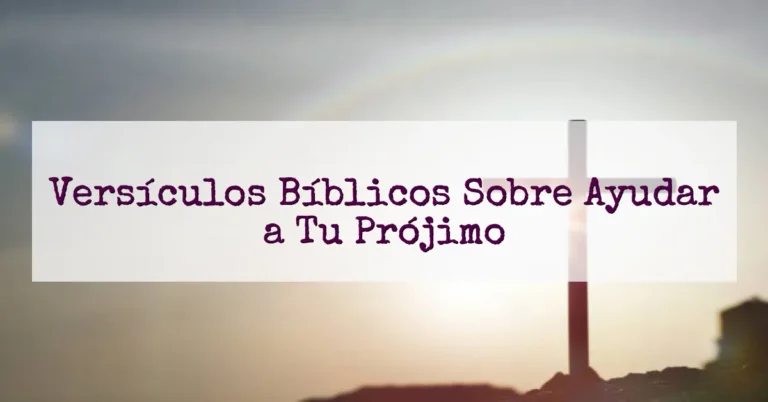 Versículos Bíblicos Sobre Ayudar a Tu Prójimo