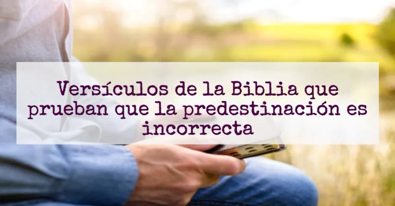 Versículos de la Biblia que prueban que la predestinación es incorrecta