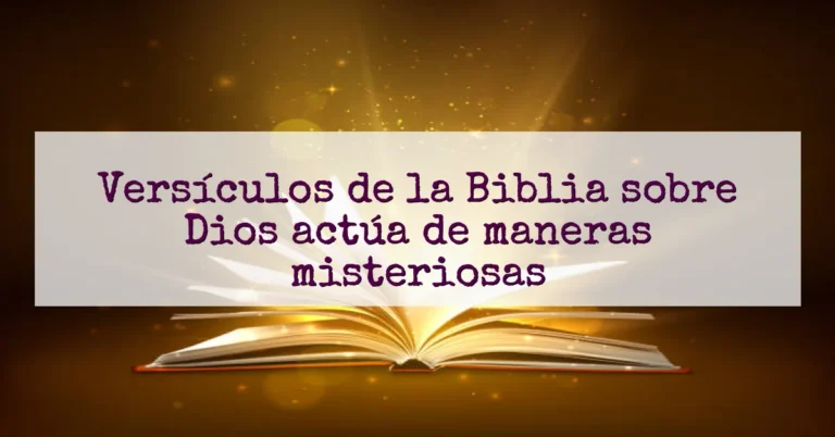 Versículos de la Biblia sobre Dios actúa de maneras misteriosas
