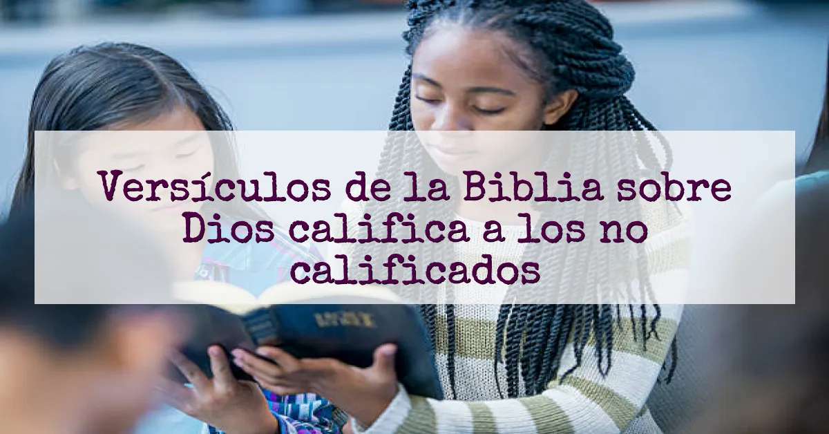Versículos de la Biblia sobre Dios califica a los no calificados