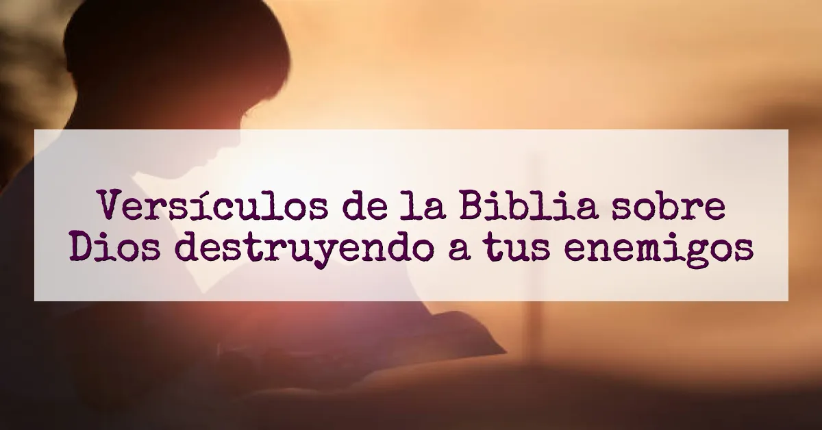 Versículos de la Biblia sobre Dios destruyendo a tus enemigos
