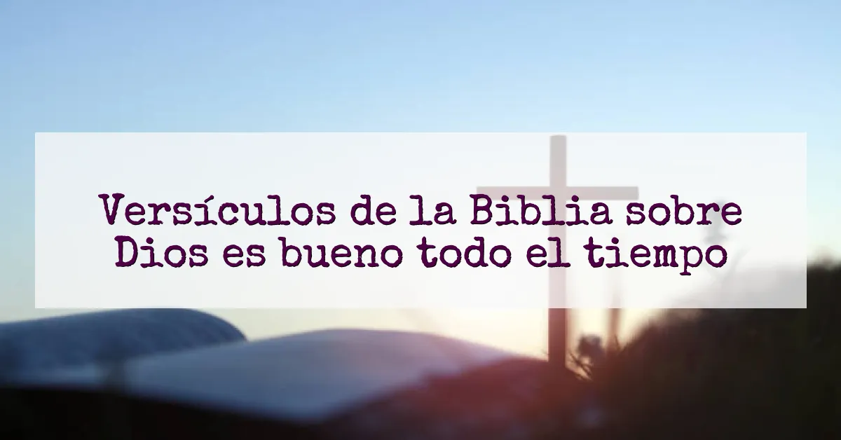 Versículos de la Biblia sobre Dios es bueno todo el tiempo