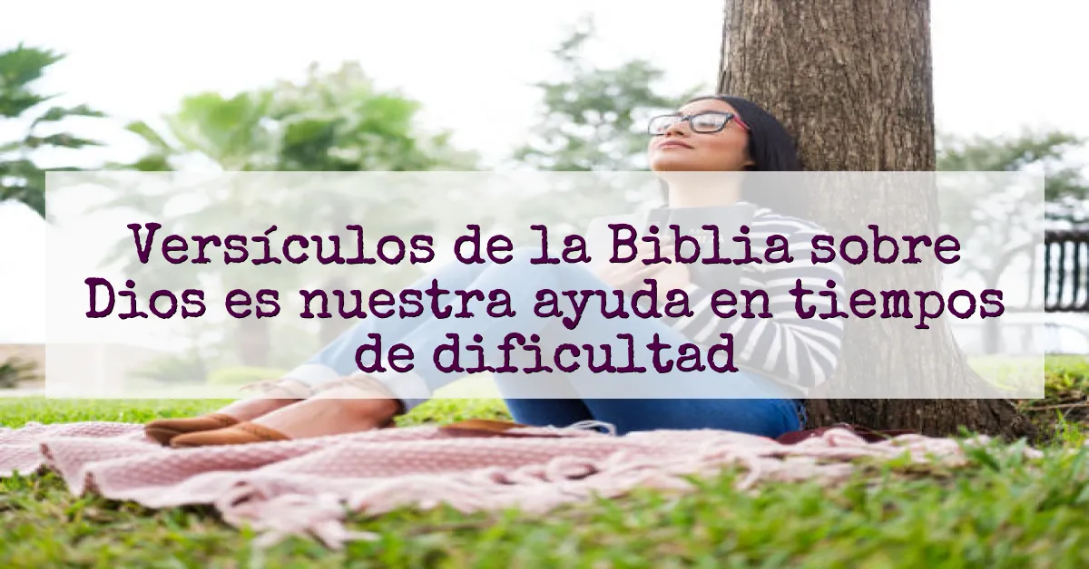 Versículos de la Biblia sobre Dios es nuestra ayuda en tiempos de dificultad