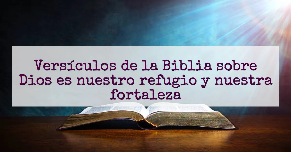 Versículos de la Biblia sobre Dios es nuestro refugio y nuestra fortaleza