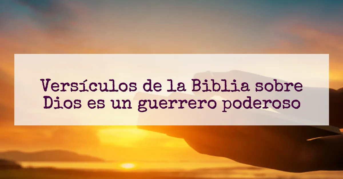 Versículos de la Biblia sobre Dios es un guerrero poderoso
