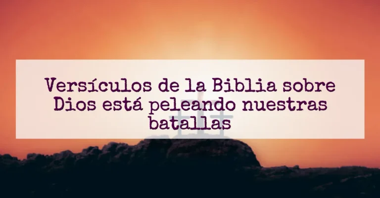 Versículos de la Biblia sobre Dios está peleando nuestras batallas