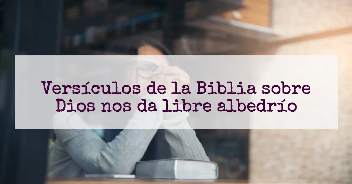 Versículos de la Biblia sobre Dios nos da libre albedrío