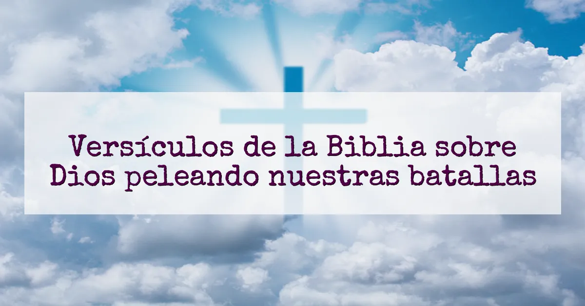 Versículos de la Biblia sobre Dios peleando nuestras batallas