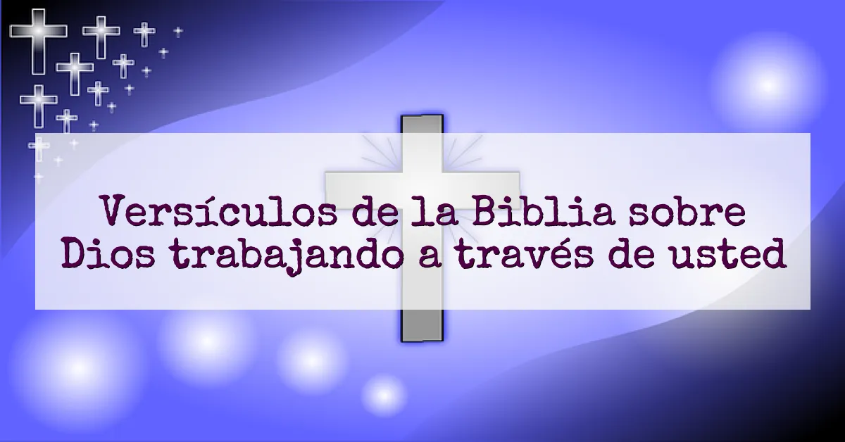 Versículos de la Biblia sobre Dios trabajando a través de usted