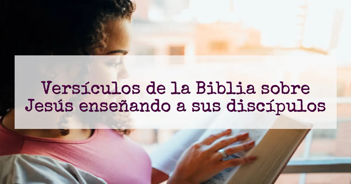 Versículos de la Biblia sobre Jesús enseñando a sus discípulos