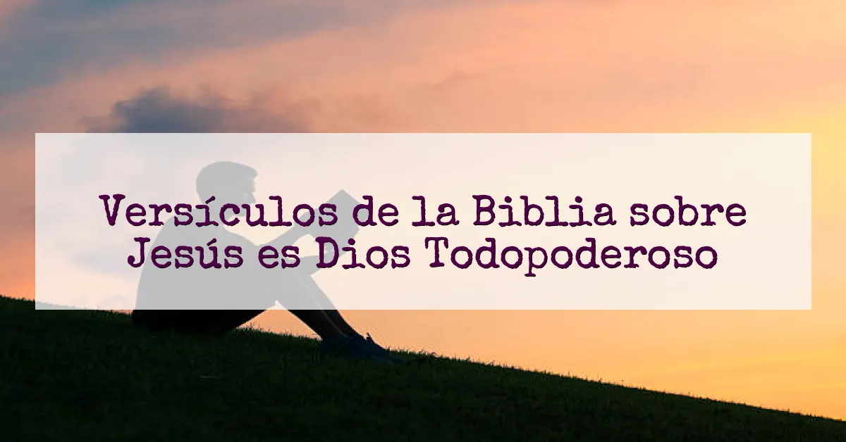 Versículos de la Biblia sobre Jesús es Dios Todopoderoso