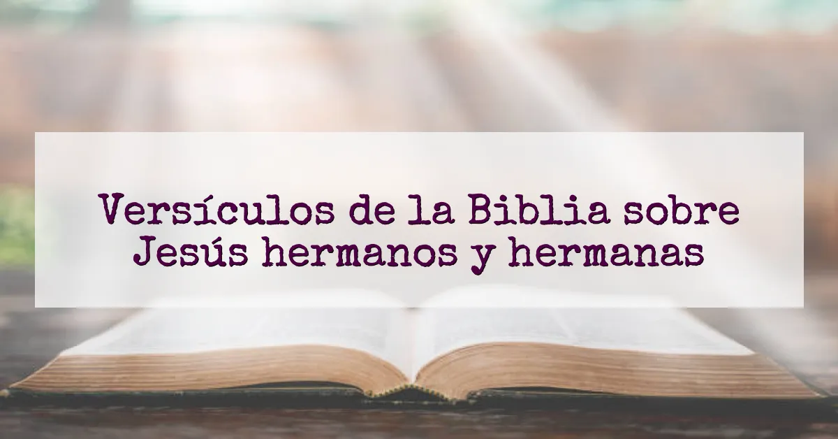 Versículos de la Biblia sobre Jesús hermanos y hermanas