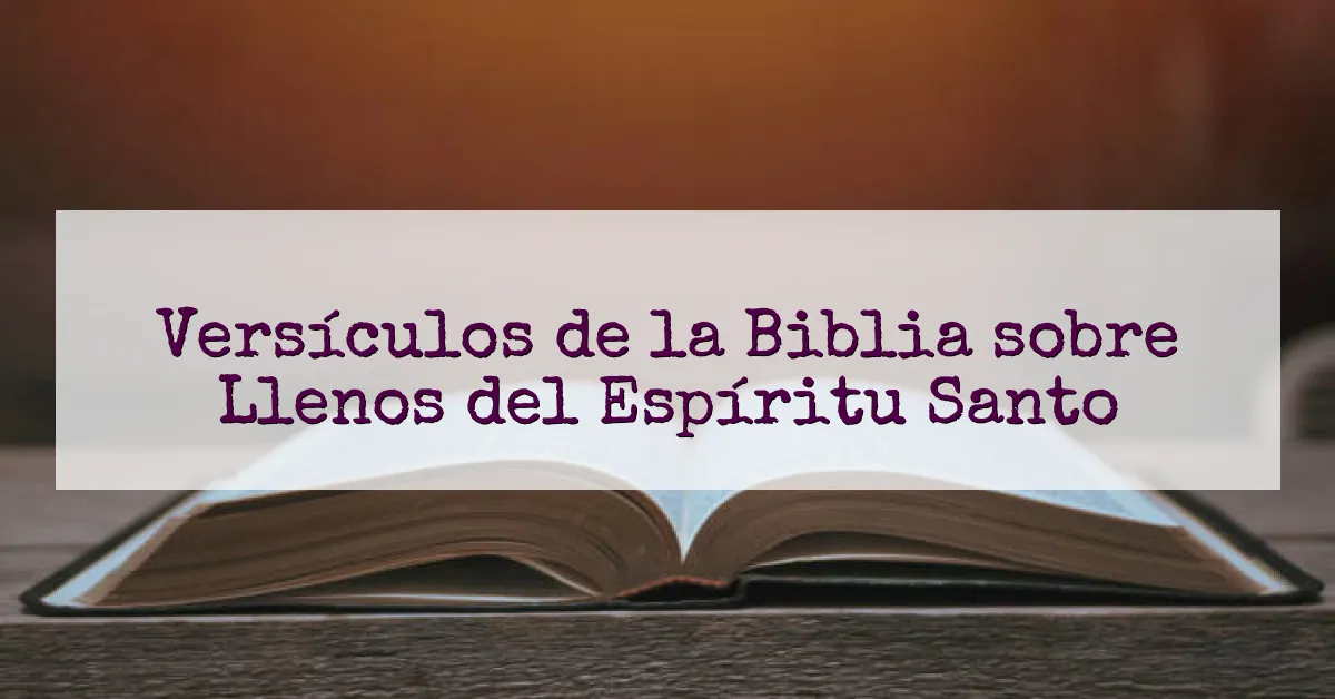 Versículos de la Biblia sobre Llenos del Espíritu Santo