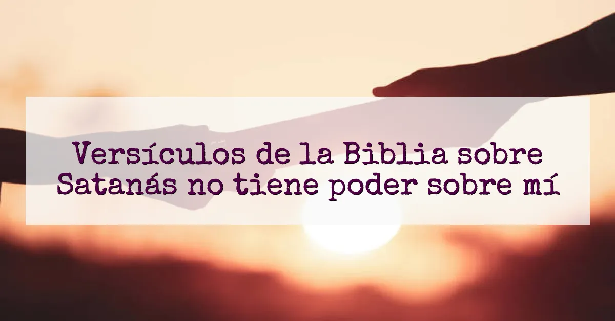 Versículos de la Biblia sobre Satanás no tiene poder sobre mí