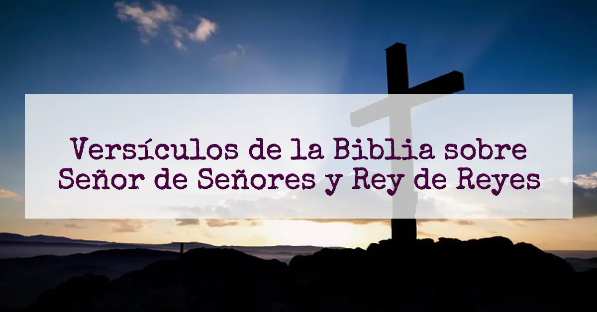 Versículos de la Biblia sobre Señor de Señores y Rey de Reyes
