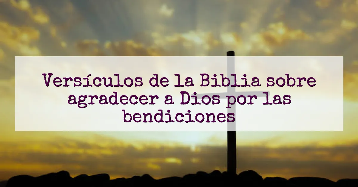 Versículos de la Biblia sobre agradecer a Dios por las bendiciones