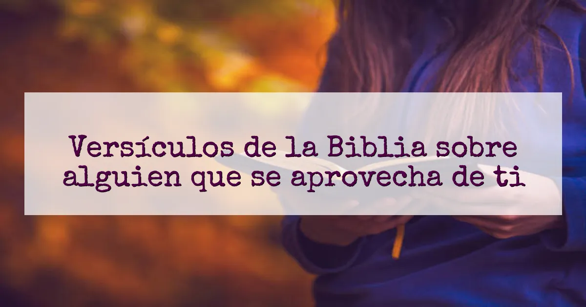 Versículos de la Biblia sobre alguien que se aprovecha de ti