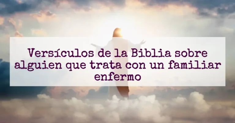 Versículos de la Biblia sobre alguien que trata con un familiar enfermo
