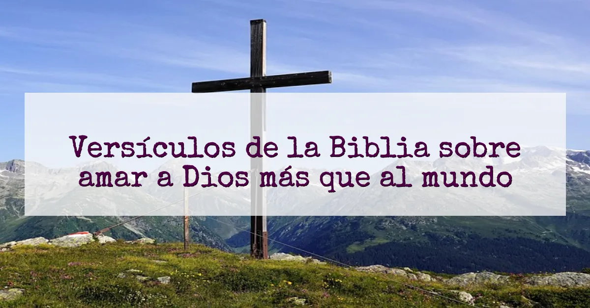 Versículos de la Biblia sobre amar a Dios más que al mundo
