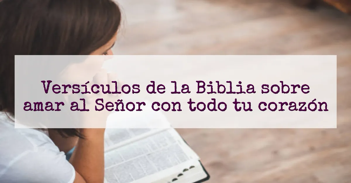 Versículos de la Biblia sobre amar al Señor con todo tu corazón