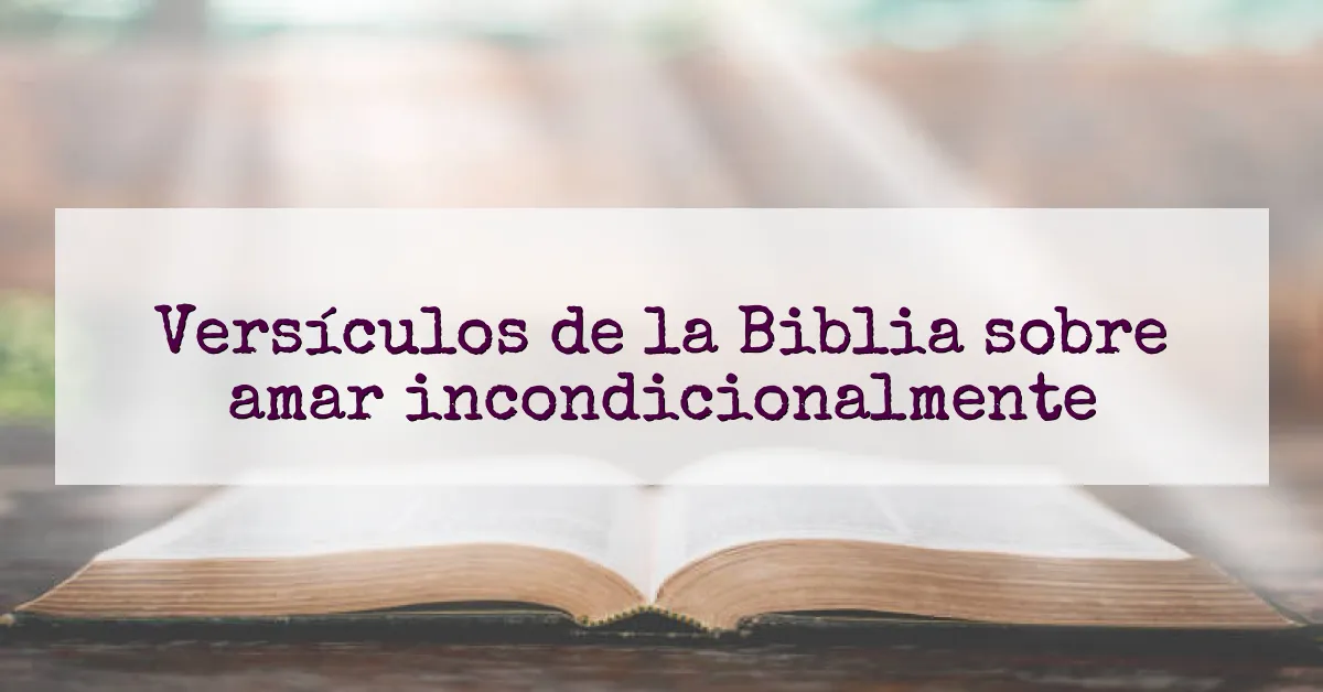 Versículos de la Biblia sobre amar incondicionalmente