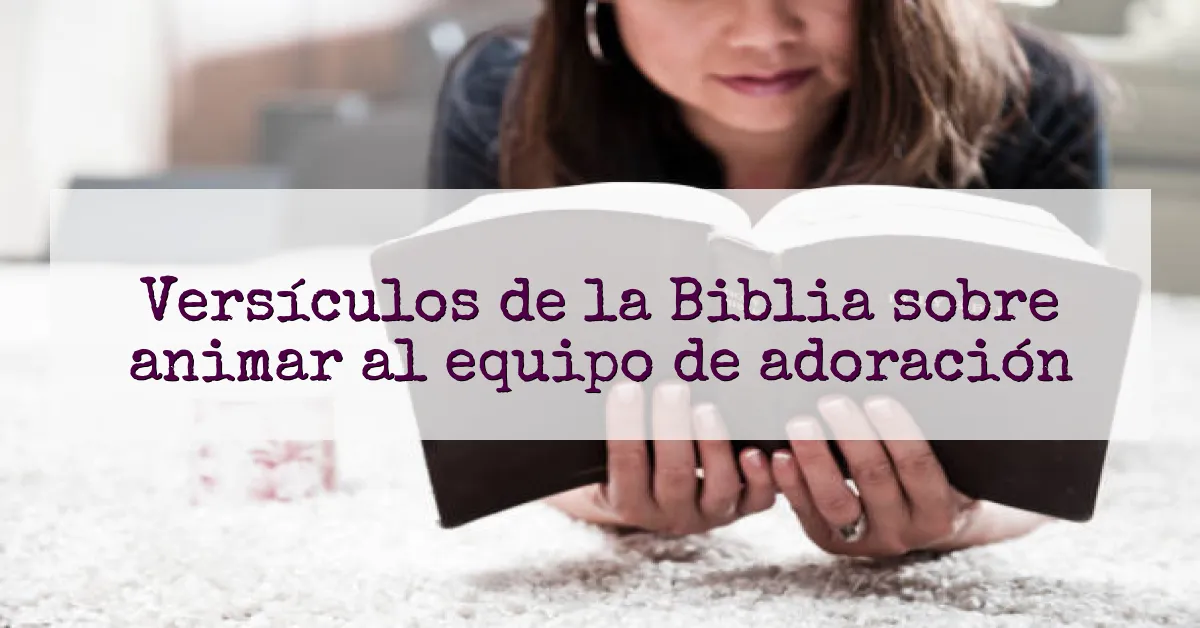 Versículos de la Biblia sobre animar al equipo de adoración