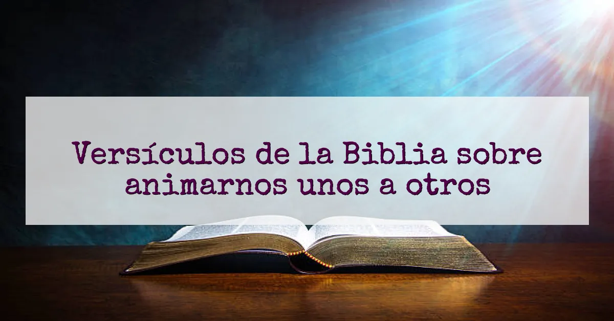Versículos de la Biblia sobre animarnos unos a otros