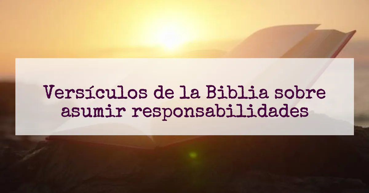 Versículos de la Biblia sobre asumir responsabilidades