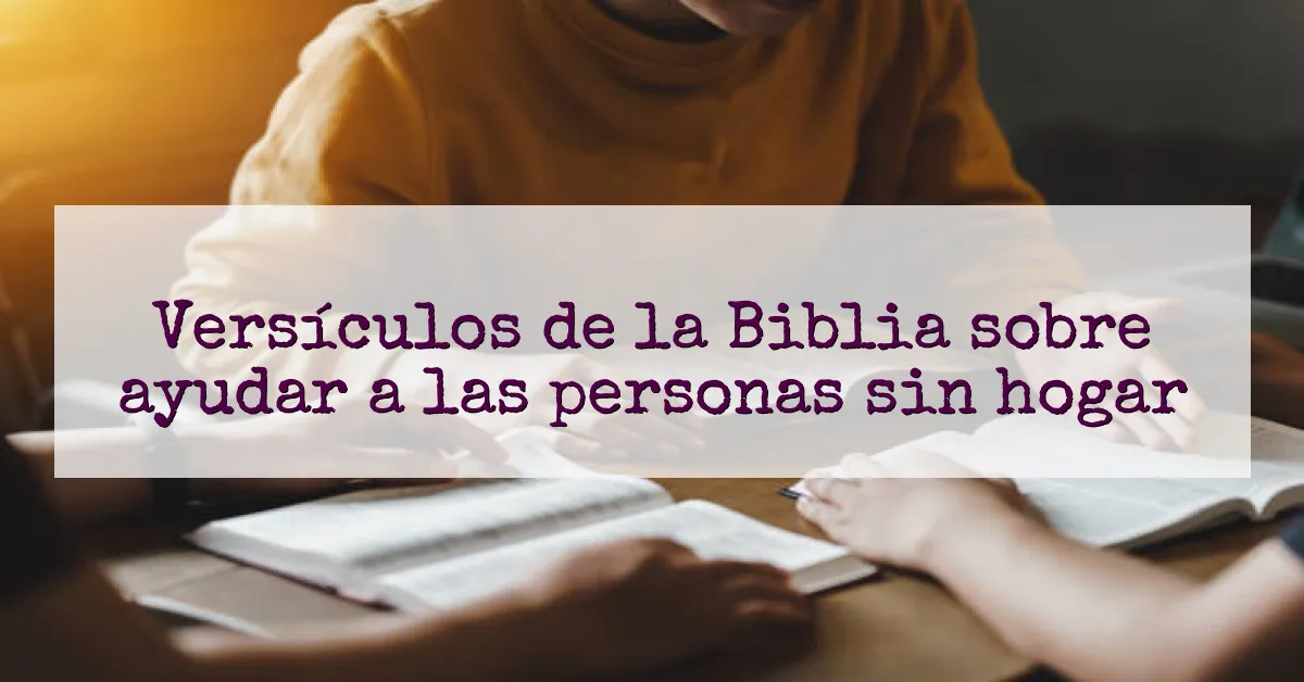 Versículos de la Biblia sobre ayudar a las personas sin hogar