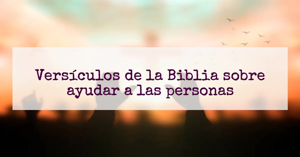 Versículos de la Biblia sobre ayudar a las personas