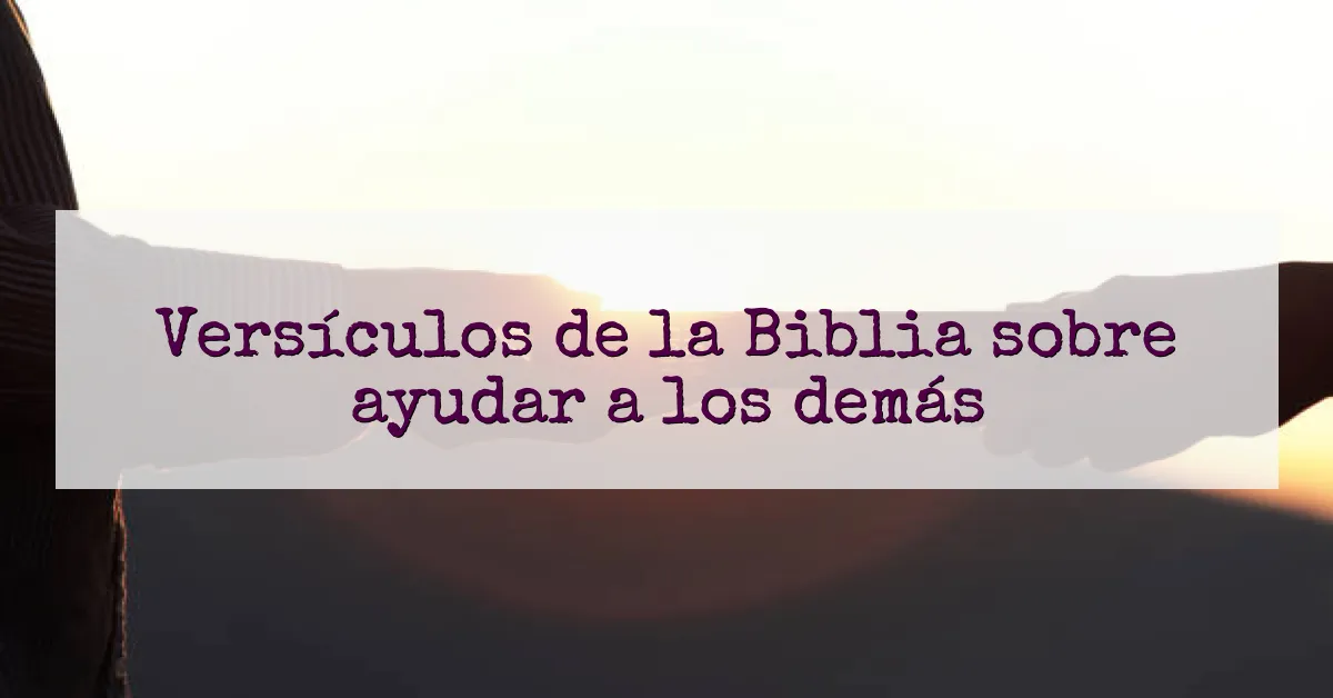 Versículos de la Biblia sobre ayudar a los demás