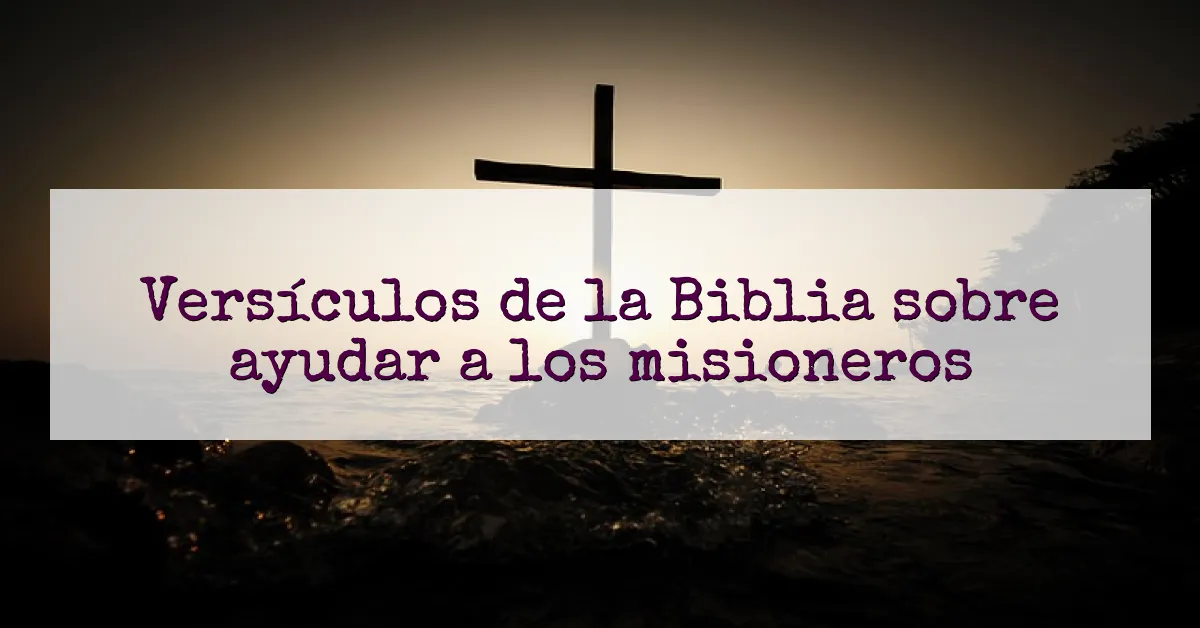 Versículos de la Biblia sobre ayudar a los misioneros
