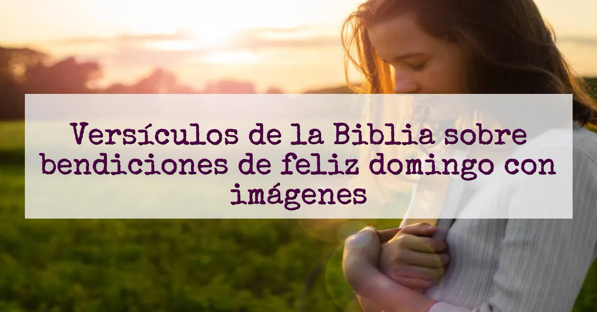 Versículos de la Biblia sobre bendiciones de feliz domingo con imágenes