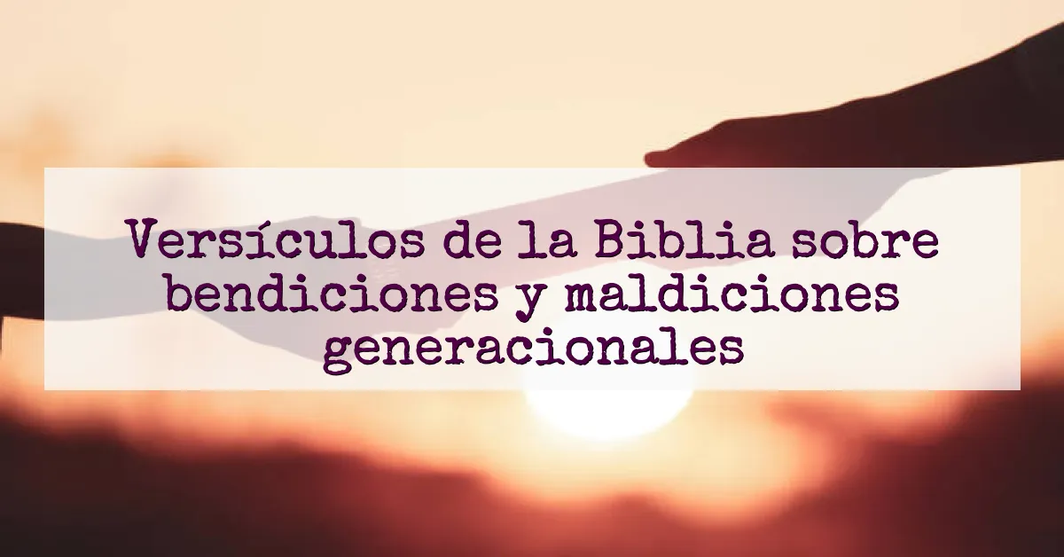 Versículos de la Biblia sobre bendiciones y maldiciones generacionales