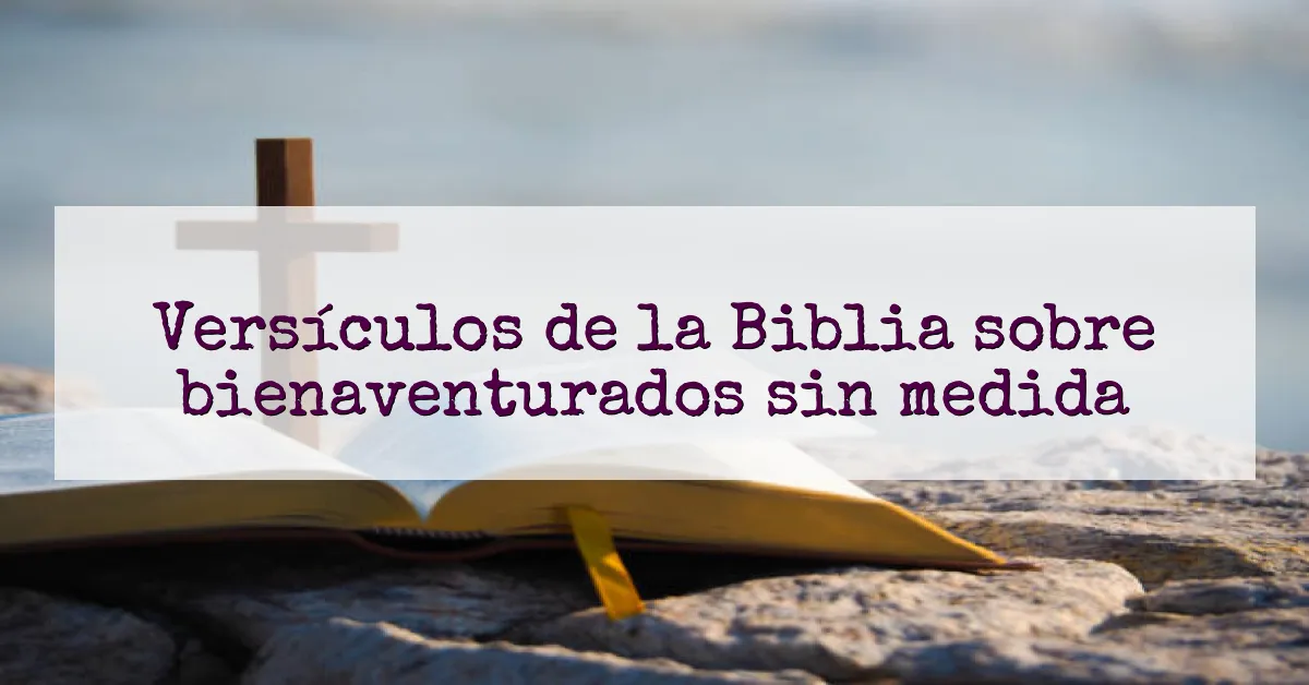 Versículos de la Biblia sobre bienaventurados sin medida