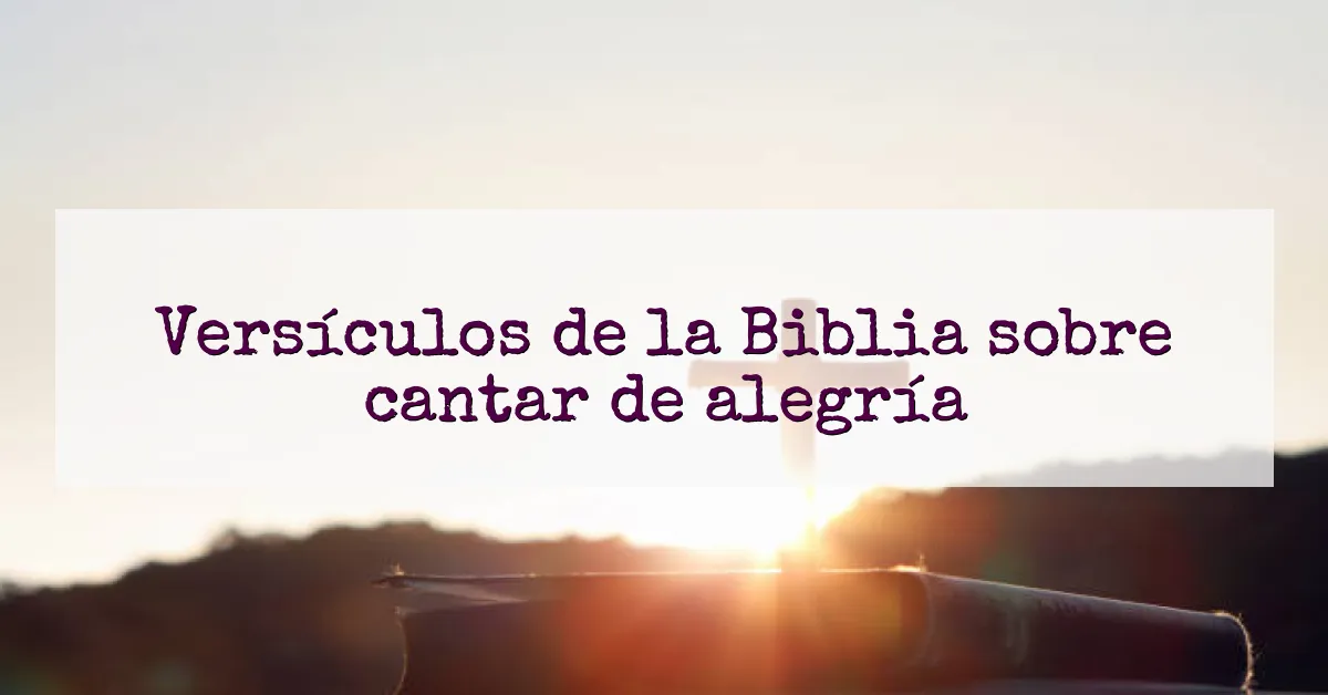 Versículos de la Biblia sobre cantar de alegría