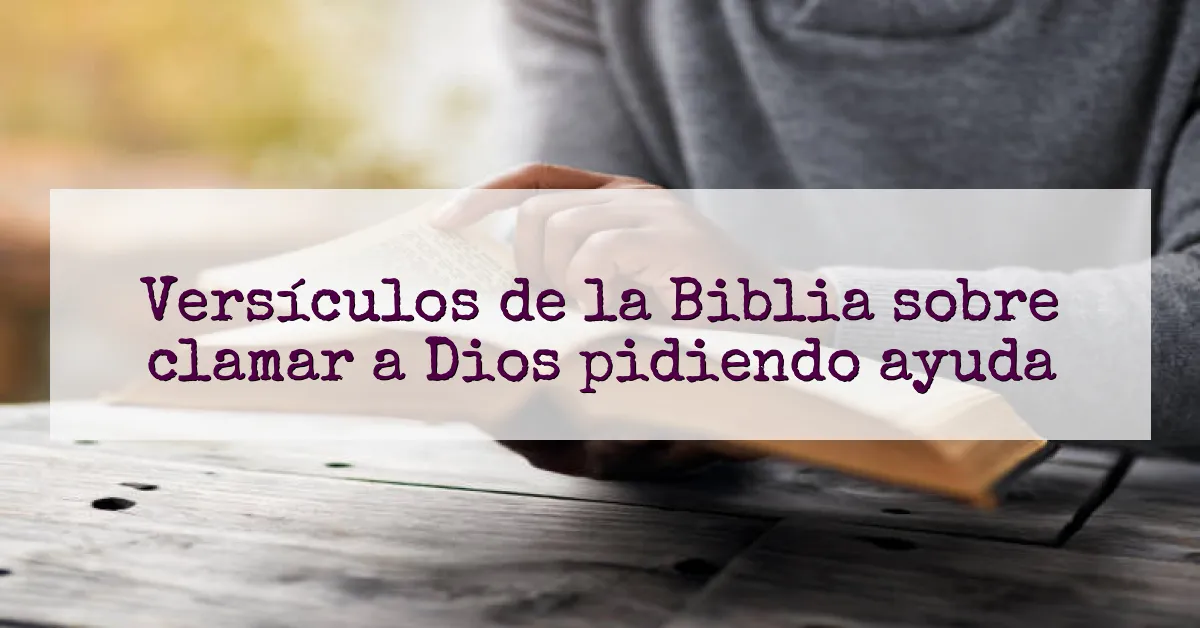 Versículos de la Biblia sobre clamar a Dios pidiendo ayuda