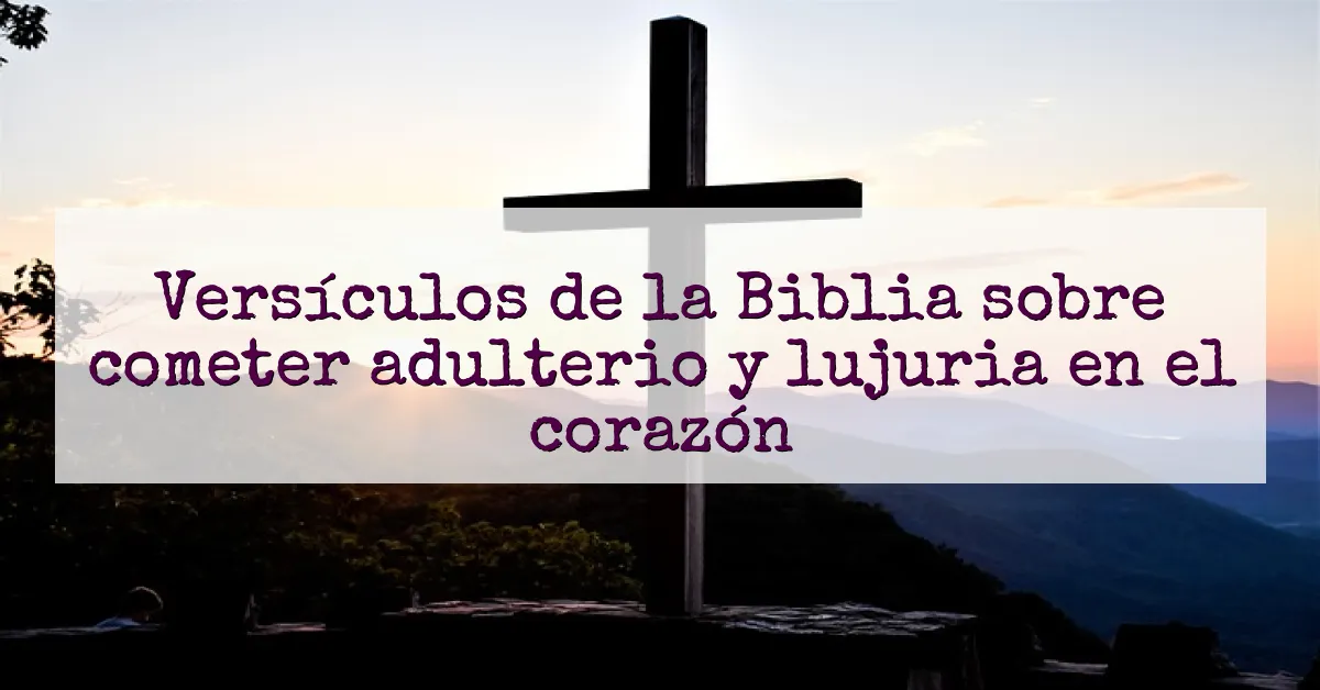 Versículos de la Biblia sobre cometer adulterio y lujuria en el corazón
