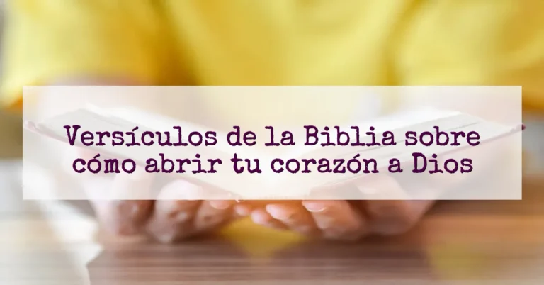 Versículos de la Biblia sobre cómo abrir tu corazón a Dios