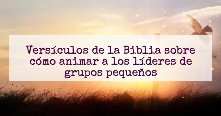 Versículos de la Biblia sobre cómo animar a los líderes de grupos pequeños