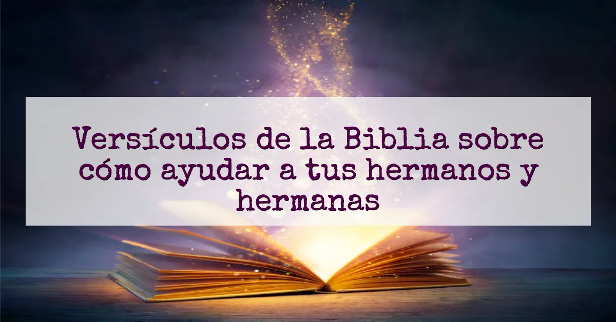 Versículos de la Biblia sobre cómo ayudar a tus hermanos y hermanas