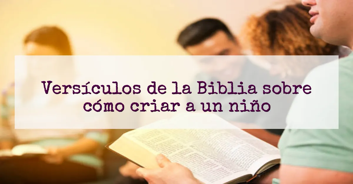 Versículos de la Biblia sobre cómo criar a un niño