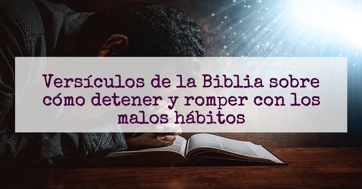 Versículos de la Biblia sobre cómo detener y romper con los malos hábitos