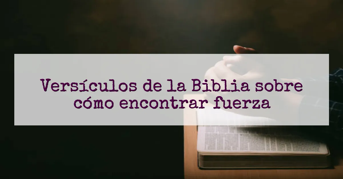 Versículos de la Biblia sobre cómo encontrar fuerza