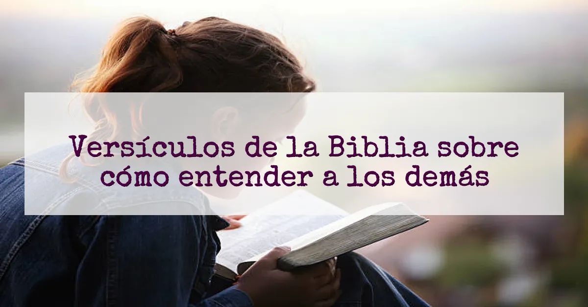 Versículos de la Biblia sobre cómo entender a los demás