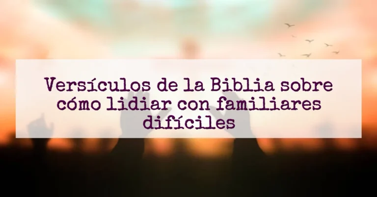Versículos de la Biblia sobre cómo lidiar con familiares difíciles