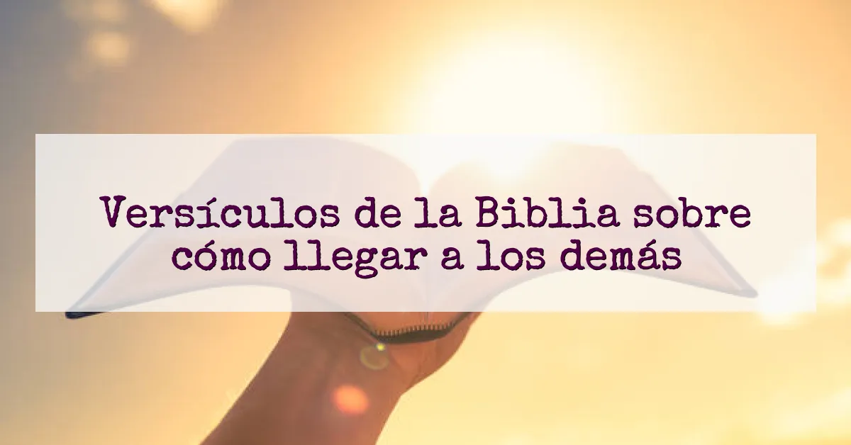 Versículos de la Biblia sobre cómo llegar a los demás